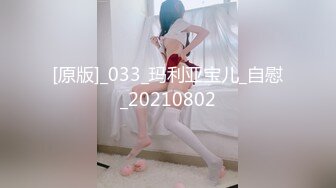 [原版]_033_玛利亚宝儿_自慰_20210802