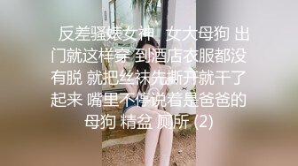 ✨反差骚婊女神✨女大母狗 出门就这样穿 到酒店衣服都没有脱 就把丝袜先撕开就干了起来 嘴里不停说着是爸爸的母狗 精盆 厕所 (2)