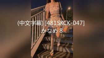 (中文字幕) [481SKCK-047] かなめ 8