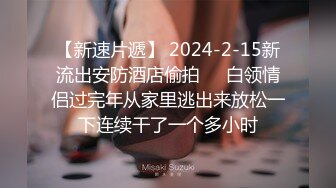 【新速片遞】 2024-2-15新流出安防酒店偷拍❤️白领情侣过完年从家里逃出来放松一下连续干了一个多小时