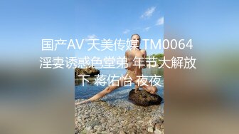 国产AV 天美传媒 TM0064 淫妻诱惑色堂弟 年节大解放 下 蒋佑怡 夜夜