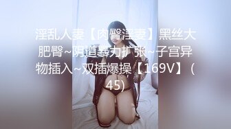 淫乱人妻【肉臀淫妻】黑丝大肥臀~阴道暴力扩张~子宫异物插入~双插爆操【169V】 (45)