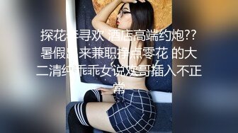 -约操身材颜值很不错的年轻美女 把男的弄生气了狠狠干她