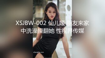 XSJBW-002 仙儿媛 朋友来家中洗澡操翻她 性视界传媒