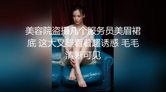 美容院盗摄几个服务员美眉裙底 这大叉腿看着超诱惑 毛毛清晰可见