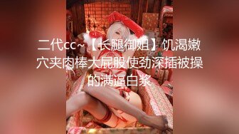 二代cc~【长腿御姐】饥渴嫩穴夹肉棒大屁股使劲深插被操的满逼白浆