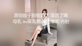 原创嫂子别喷奶了 湿透了喝母乳 av棒高潮 操出爆浆 内射 撕袜