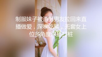 制服妹子被渣男男友拉回来直播做爱，深喉吃屌，无套女上位多角度深插打桩