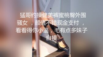   猛哥约操健美裤蜜桃臀外围骚女 ，颜值不错现金支付 ，看看得你小逼，毛有点多妹子自摸