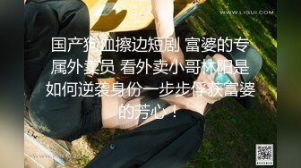 同班同学帮我口交打飞机并射精-母狗-真实-女上