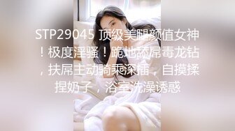 STP29045 顶级美腿颜值女神！极度淫骚！跪地舔屌毒龙钻，扶屌主动骑乘深插，自摸揉捏奶子，浴室洗澡诱惑