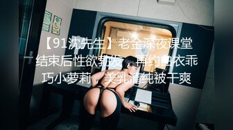 【91沈先生】老金深夜课堂结束后性欲勃发，再约白衣乖巧小萝莉，美乳清纯被干爽