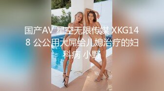 国产AV 星空无限传媒 XKG148 公公用大屌给儿媳治疗的妇科病 小野