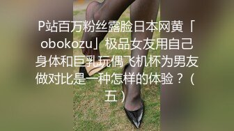 P站百万粉丝露脸日本网黄「obokozu」极品女友用自己身体和巨乳玩偶飞机杯为男友做对比是一种怎样的体验？（五）