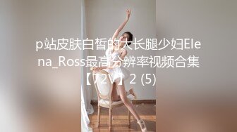 p站皮肤白皙的大长腿少妇Elena_Ross最高分辨率视频合集【72V】2 (5)