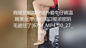 商城女厕蹲守绒外套牛仔裤温婉美女,窄小的洞口被浓密阴毛遮住了[67M_MP4_00_27_RF]