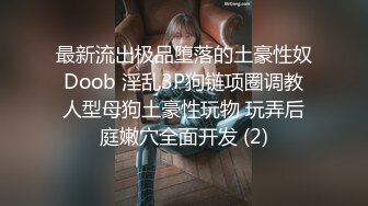 最新流出极品堕落的土豪性奴 Doob 淫乱3P狗链项圈调教 人型母狗土豪性玩物 玩弄后庭嫩穴全面开发 (2)