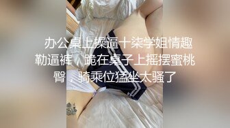   办公桌上操逼十柒学姐情趣勒逼裤，跪在桌子上摇摆蜜桃臀，骑乘位猛坐太骚了