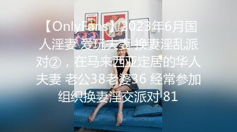 【OnlyFans】2023年6月国人淫妻 爱玩夫妻 换妻淫乱派对②，在马来西亚定居的华人夫妻 老公38老婆36 经常参加组织换妻淫交派对 81