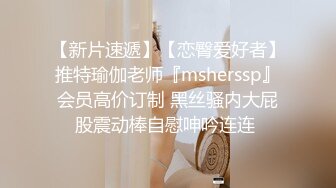 【新片速遞】【恋臀爱好者】推特瑜伽老师『msherssp』会员高价订制 黑丝骚内大屁股震动棒自慰呻吟连连 