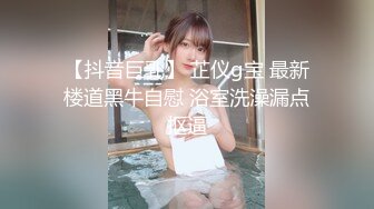 精品刺激原版购得》套路大神组队S猪玩极品大奶肥臀美女换上丝袜搞完阴洞干菊花鸭嘴器尽情探索~计量没控制好有反抗 (3)