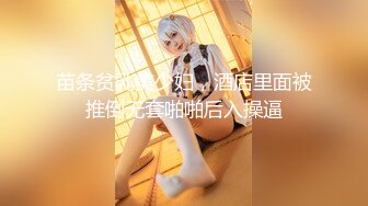 苗条贫乳美少妇，酒店里面被推倒无套啪啪后入操逼