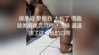 呻吟，大叫，在洗手间偷偷疯狂抽插女友闺蜜