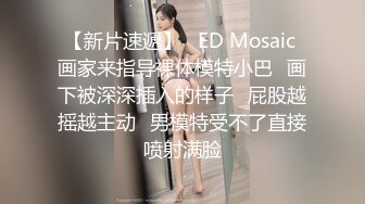 【新片速遞】   ED Mosaic 画家来指导裸体模特小巴⭐画下被深深插入的样子⭐屁股越摇越主动⭐男模特受不了直接喷射满脸