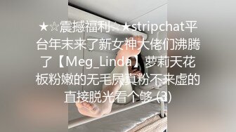 ★☆震撼福利☆★stripchat平台年末来了新女神大佬们沸腾了【Meg_Linda】萝莉天花板粉嫩的无毛屄真粉不来虚的直接脱光看个够 (3)