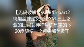  【无码破解】ssni845 part2 情趣丝袜足交轻度SM 三上悠亚的国民女神称号不是盖的 360度随便一个镜头都美极了