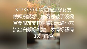 STP33374 網紅臉黑絲女友鏡頭前誘惑，絲襪都破了沒錢買要狼友支持，揉奶玩逼小穴流出白漿好刺激，表情好騷精彩別錯過