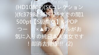 (HD1080P)(SKコレクション)(fc3798296)9-26までの間1500pt【S級美女】K-POP　つー⚪︎×▲のアイドルがお気に入りの純日本人美女です！即消去覚悟!!!  (2)