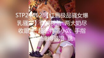 STP24462 【红唇极品骚女爆乳骚穴】仰视视角  两大奶尽收眼底  超近特写小穴  手指磨蹭搞得很湿  跳