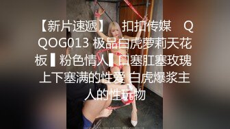 【新片速遞】 ✿扣扣传媒✿ QQOG013 极品白虎萝莉天花板 ▌粉色情人▌口塞肛塞玫瑰 上下塞满的性爱 白虎爆浆主人的性玩物