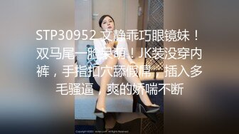 STP30952 文静乖巧眼镜妹！双马尾一脸呆萌！JK装没穿内裤，手指扣穴舔假屌，插入多毛骚逼，爽的娇喘不断