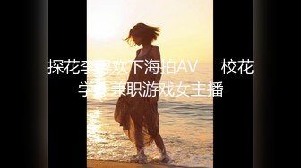 探花李寻欢下海拍AV❤️校花学妹兼职游戏女主播