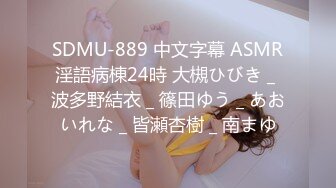 SDMU-889 中文字幕 ASMR淫語病棟24時 大槻ひびき _ 波多野結衣 _ 篠田ゆう _ あおいれな _ 皆瀬杏樹 _ 南まゆ