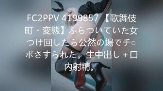 FC2PPV 4199857 【歌舞伎町・変態】ふらついていた女つけ回したら公然の場でチ○ポさすられた。生中出し＋口内射精。