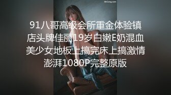 91八哥高级会所重金体验镇店头牌佳丽19岁白嫩E奶混血美少女地板上搞完床上搞激情澎湃1080P完整原版