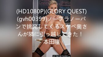 (HD1080P)(GLORY QUEST)(gvh00399)ノーブラノーパンで挑発してくるスケベ奥さんが隣に引っ越してきた！ 本田瞳