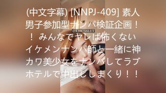 (中文字幕) [NNPJ-409] 素人男子参加型ナンパ検証企画！！ みんなでヤレば怖くない イケメンナンパ師と一緒に神カワ美少女をナンパしてラブホテルで中出ししまくり！！